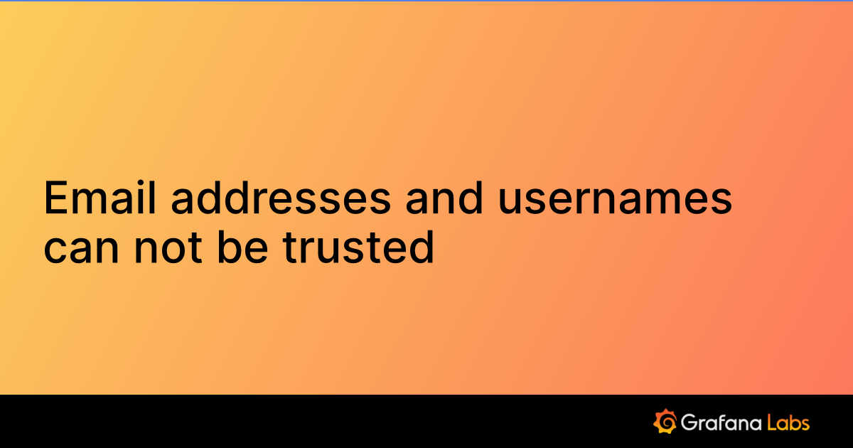 Email addresses and usernames can not be trusted Grafana Labs
